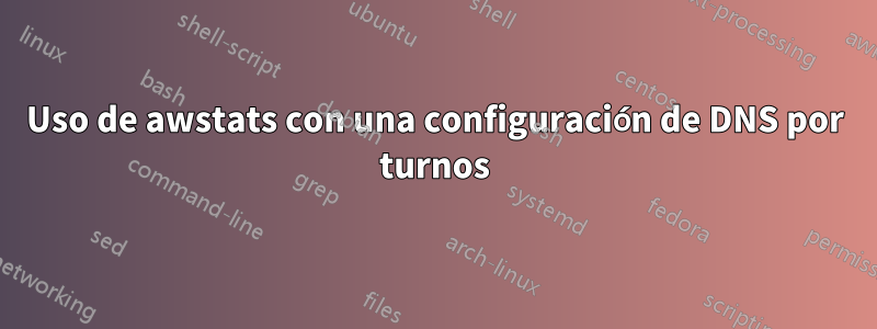 Uso de awstats con una configuración de DNS por turnos