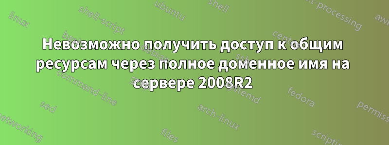 Невозможно получить доступ к общим ресурсам через полное доменное имя на сервере 2008R2