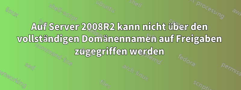 Auf Server 2008R2 kann nicht über den vollständigen Domänennamen auf Freigaben zugegriffen werden