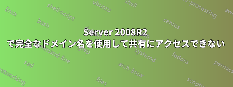 Server 2008R2 で完全なドメイン名を使用して共有にアクセスできない