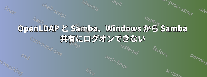 OpenLDAP と Samba、Windows から Samba 共有にログオンできない