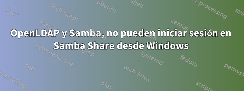 OpenLDAP y Samba, no pueden iniciar sesión en Samba Share desde Windows