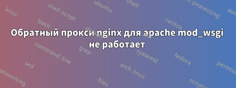Обратный прокси nginx для apache mod_wsgi не работает
