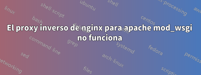 El proxy inverso de nginx para apache mod_wsgi no funciona