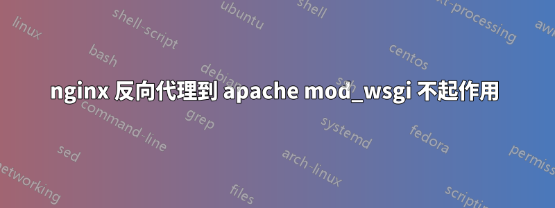 nginx 反向代理到 apache mod_wsgi 不起作用