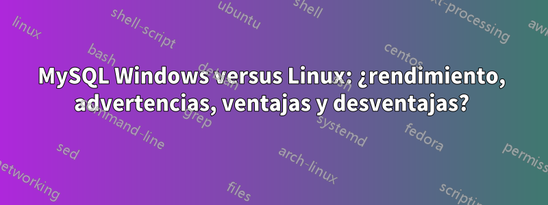 MySQL Windows versus Linux: ¿rendimiento, advertencias, ventajas y desventajas?