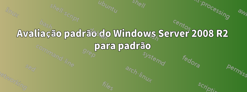 Avaliação padrão do Windows Server 2008 R2 para padrão