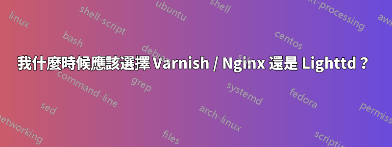 我什麼時候應該選擇 Varnish / Nginx 還是 Lighttd？