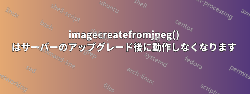 imagecreatefromjpeg() はサーバーのアップグレード後に動作しなくなります
