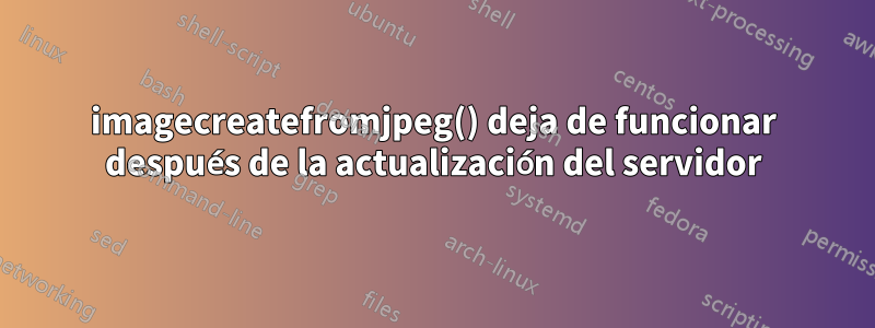 imagecreatefromjpeg() deja de funcionar después de la actualización del servidor