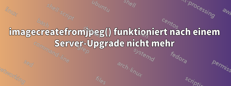 imagecreatefromjpeg() funktioniert nach einem Server-Upgrade nicht mehr
