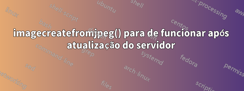 imagecreatefromjpeg() para de funcionar após atualização do servidor