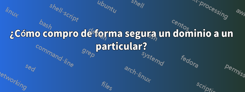 ¿Cómo compro de forma segura un dominio a un particular?