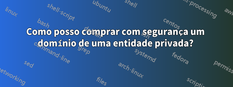 Como posso comprar com segurança um domínio de uma entidade privada?