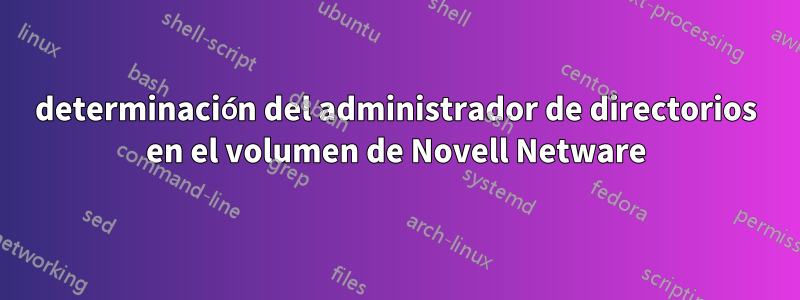 determinación del administrador de directorios en el volumen de Novell Netware