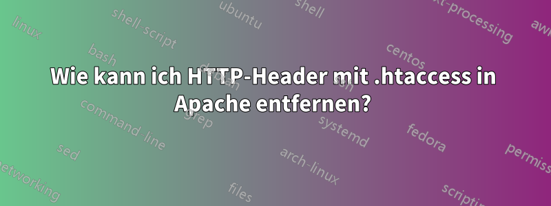 Wie kann ich HTTP-Header mit .htaccess in Apache entfernen?