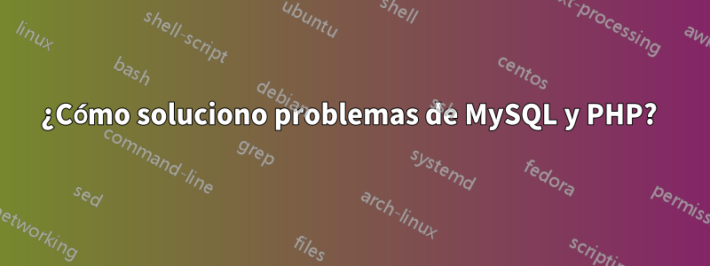 ¿Cómo soluciono problemas de MySQL y PHP? 
