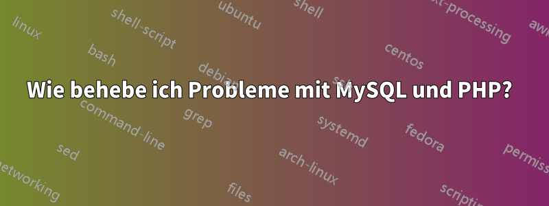 Wie behebe ich Probleme mit MySQL und PHP? 