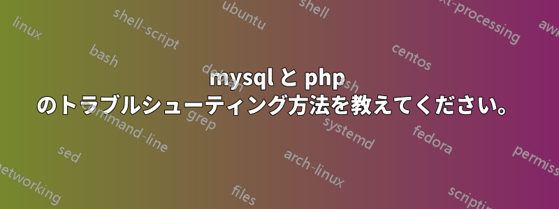 mysql と php のトラブルシューティング方法を教えてください。