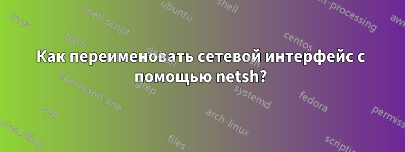 Как переименовать сетевой интерфейс с помощью netsh?