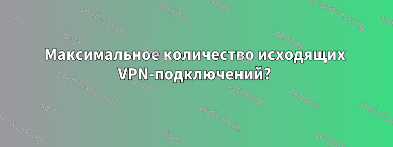 Максимальное количество исходящих VPN-подключений?