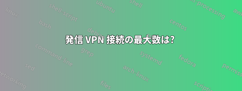 発信 VPN 接続の最大数は?