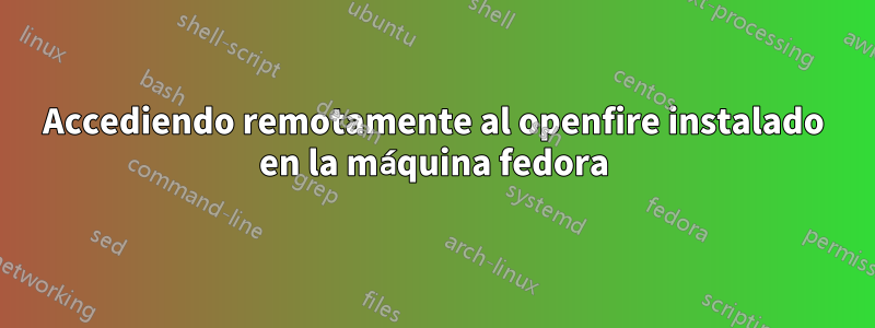 Accediendo remotamente al openfire instalado en la máquina fedora
