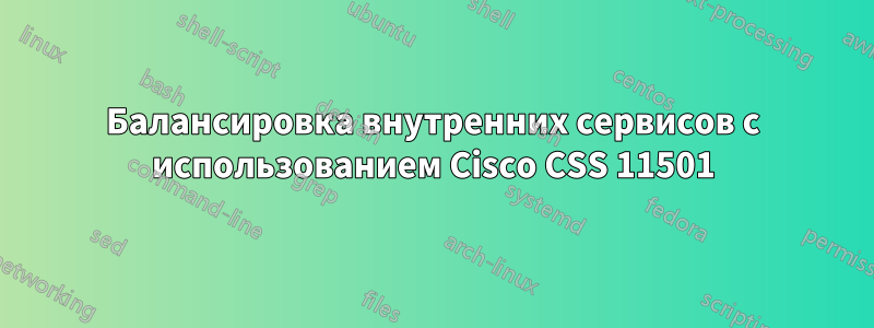 Балансировка внутренних сервисов с использованием Cisco CSS 11501