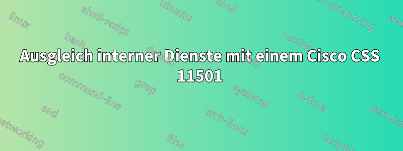Ausgleich interner Dienste mit einem Cisco CSS 11501