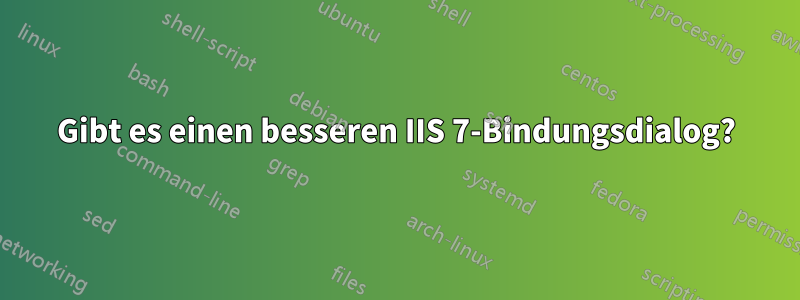 Gibt es einen besseren IIS 7-Bindungsdialog?