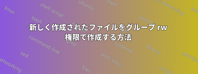 新しく作成されたファイルをグループ rw 権限で作成する方法
