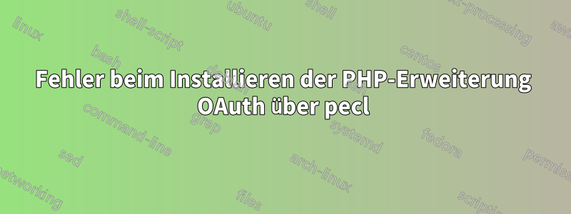 Fehler beim Installieren der PHP-Erweiterung OAuth über pecl