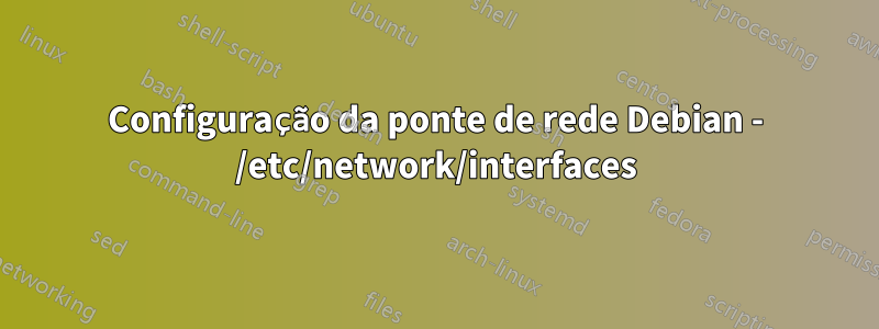 Configuração da ponte de rede Debian - /etc/network/interfaces