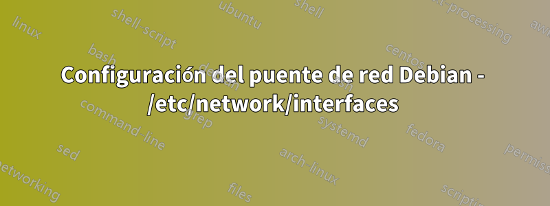 Configuración del puente de red Debian - /etc/network/interfaces