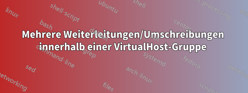 Mehrere Weiterleitungen/Umschreibungen innerhalb einer VirtualHost-Gruppe