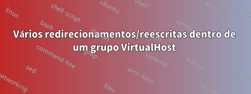 Vários redirecionamentos/reescritas dentro de um grupo VirtualHost