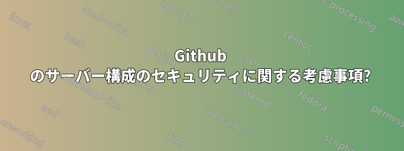 Github のサーバー構成のセキュリティに関する考慮事項?