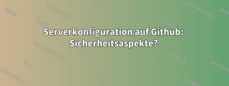 Serverkonfiguration auf Github: Sicherheitsaspekte?