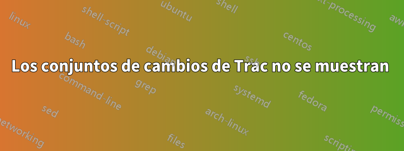 Los conjuntos de cambios de Trac no se muestran