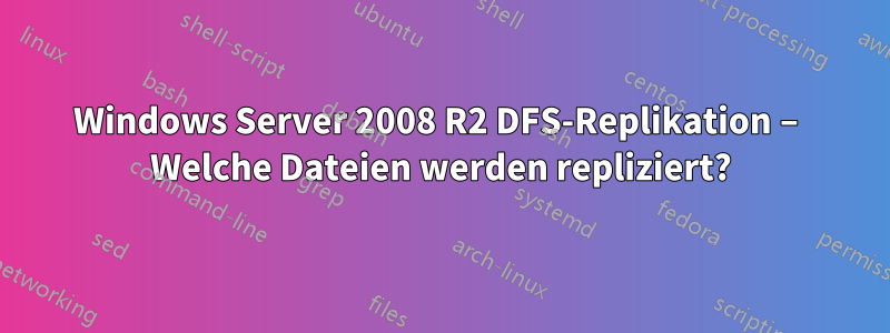 Windows Server 2008 R2 DFS-Replikation – Welche Dateien werden repliziert?