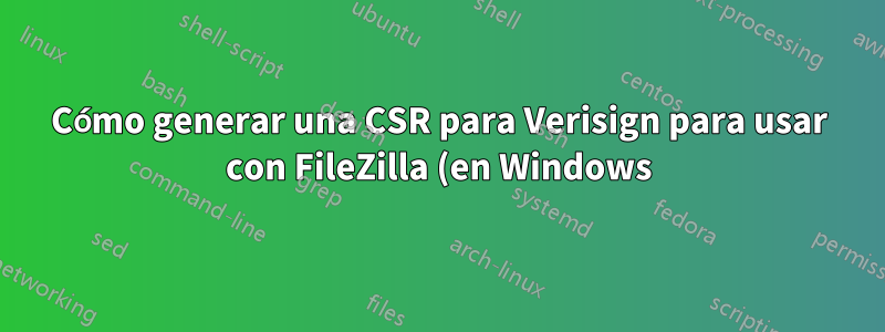 Cómo generar una CSR para Verisign para usar con FileZilla (en Windows)