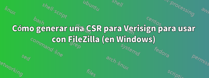 Cómo generar una CSR para Verisign para usar con FileZilla (en Windows)