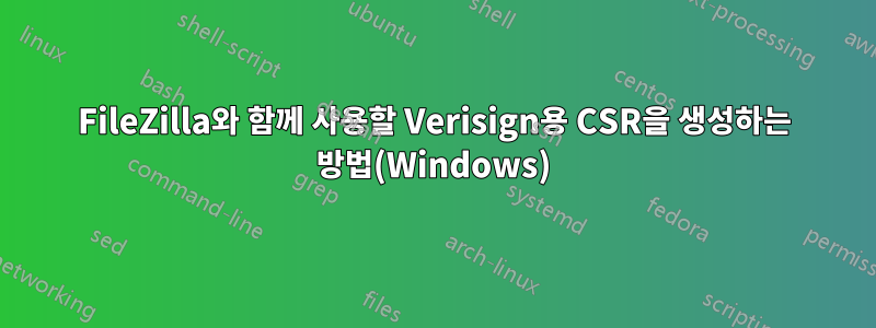 FileZilla와 함께 사용할 Verisign용 CSR을 생성하는 방법(Windows)