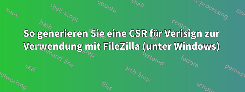 So generieren Sie eine CSR für Verisign zur Verwendung mit FileZilla (unter Windows)