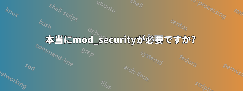 本当にmod_securityが必要ですか?