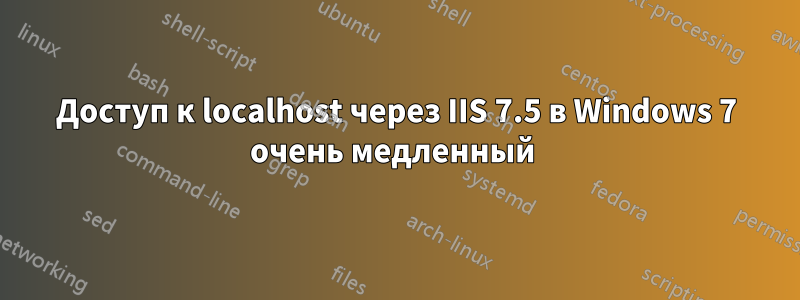 Доступ к localhost через IIS 7.5 в Windows 7 очень медленный 