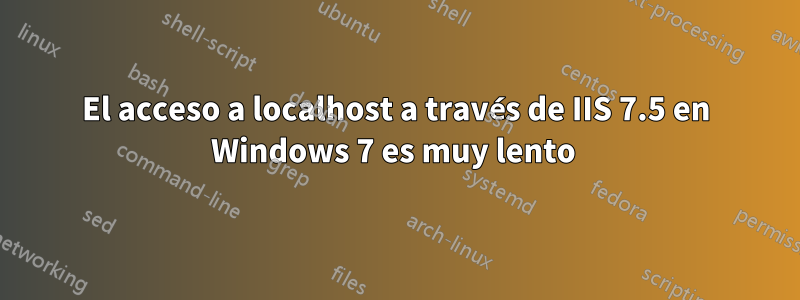 El acceso a localhost a través de IIS 7.5 en Windows 7 es muy lento 