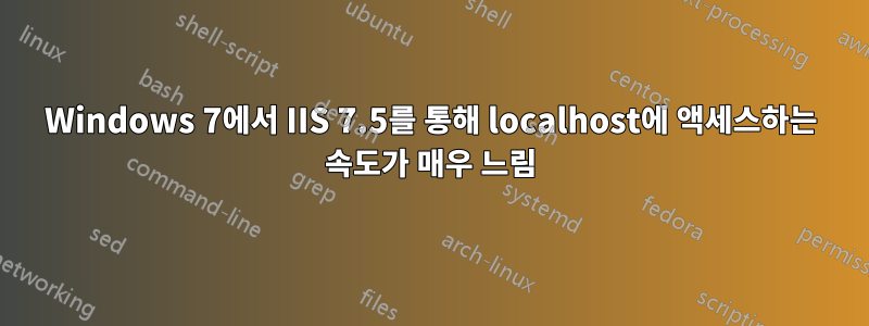 Windows 7에서 IIS 7.5를 통해 localhost에 액세스하는 속도가 매우 느림