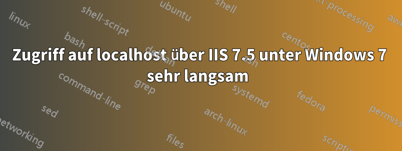 Zugriff auf localhost über IIS 7.5 unter Windows 7 sehr langsam 