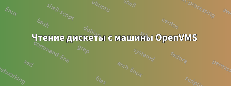 Чтение дискеты с машины OpenVMS